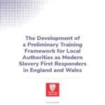 Thumbnail preview of The Development of a Preliminary Training Framework for Local Authorities as Modern Slavery First Responders in England and Wales
